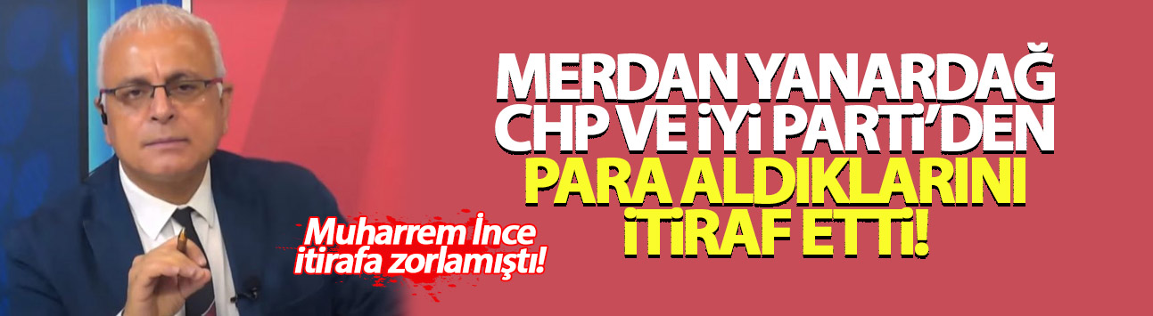 Merdan Yanardağ'dan itiraf: CHP ve İYİ Parti'den para alıyoruz!
