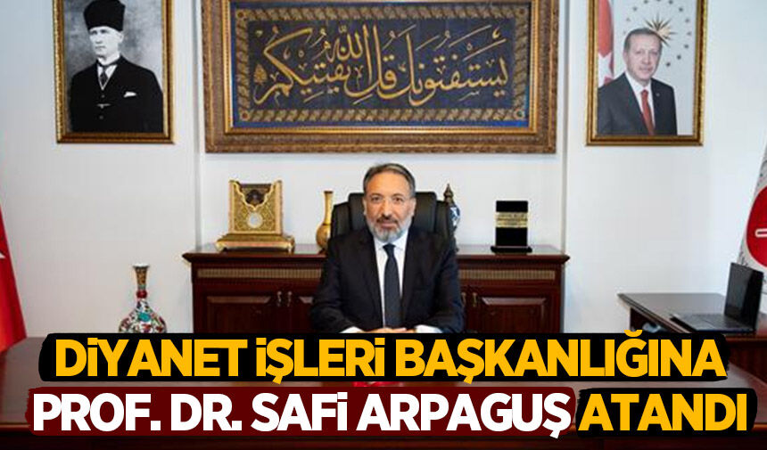 Yeni Diyanet İşleri Başkanı Prof. Dr. Safi Arpaguş oldu