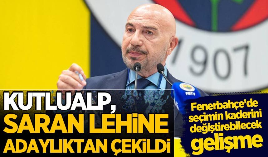 Fenerbahçe'de olağanüstü seçimli genel kurul: Kutlualp, Saran lehine adaylıktan çekildi