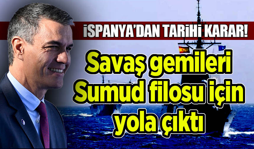 İspanya'dan tarihi karar! Savaş gemileri Sumud filosu için yola çıktı