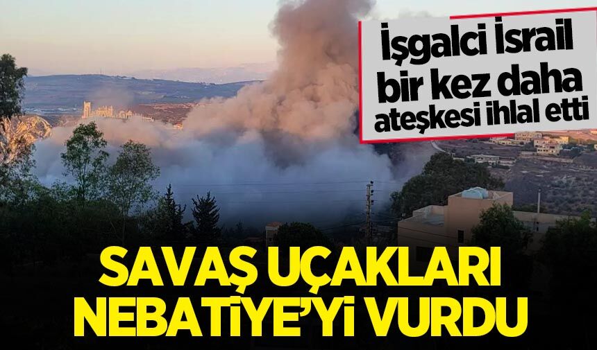 Ateşkesi bir kez daha ihlal ettiler! İşgalci İsrail, Nebatiye'yi vurdu