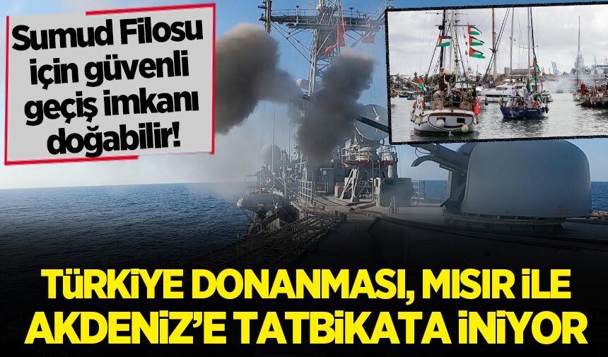 Sumud Filosu'na müjde! Türkiye, Akdeniz'de askeri tatbikata çıkıyor