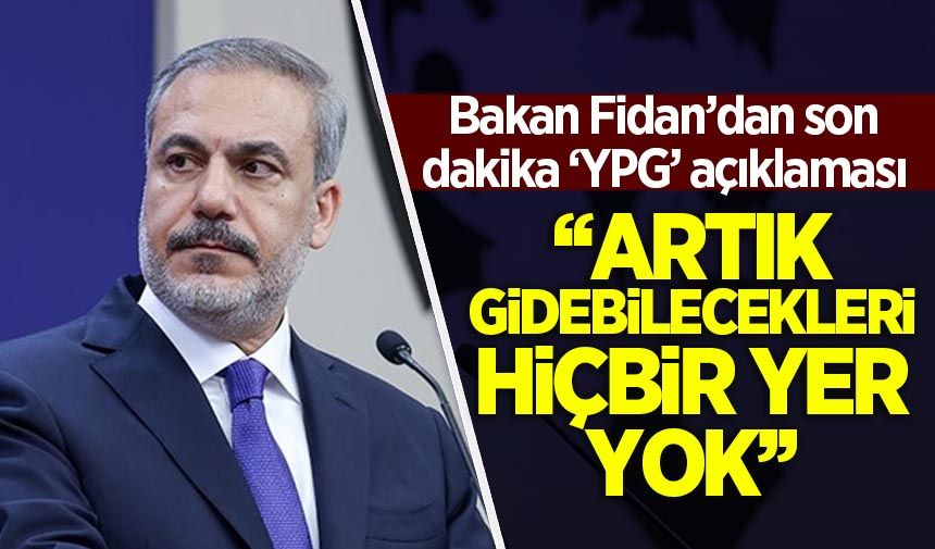 Bakan Fidan'dan YPG açıklaması: Artık gidebilecekleri bir yer yok!