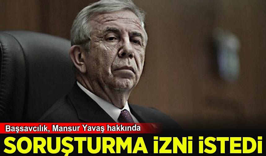 Başsavcılık, Mansur Yavaş hakkında soruşturma izni istedi