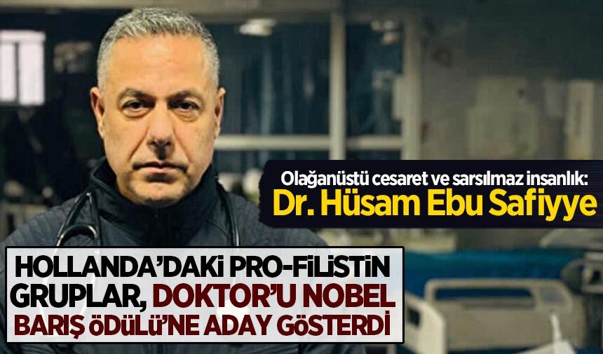 Hollanda'daki 'Gazze için Doktorlar' grubu, Hüsam Ebu Safiyye'yi Nobel Barış Ödülü'ne aday gösterdi