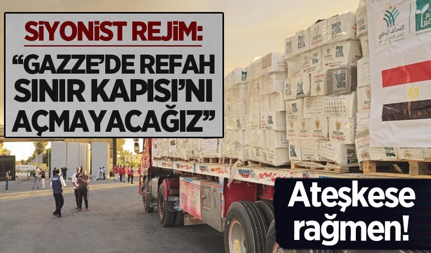 Siyonist rejim, ateşkes anlaşmasına rağmen Refah Sınır Kapısı’nı açmayacak