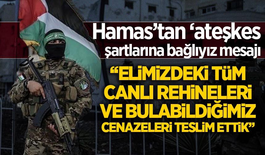 Hamas'tan 'ateşkes şartlarına bağlıyız' mesajı!