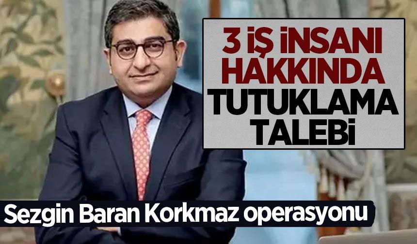 Kara para soruşturması: 3 iş insanı hakkında tutuklama talebi