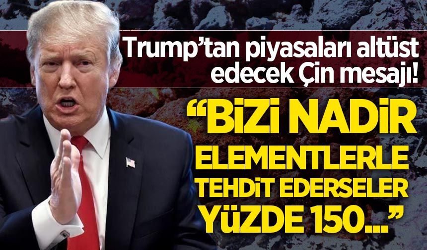 Trump'tan Çin ve nadir element mesajı: Ağır bedel öderler!