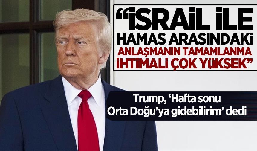 ABD'den 'Gazze'de ateşkes görüşmeleri' açıklaması! Trump: Pazar günü Orta Doğu'ya gidebilirim