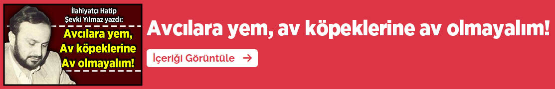 Avcılara Yem, Av Köpeklerine Av Olmayalım, Şevki Yılmaz Yazdı