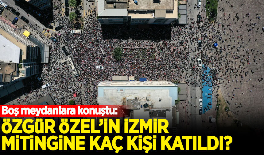 Boş meydanlara konuştu: Özgür Özel'in İzmir mitingine kaç kişi katıldı?
