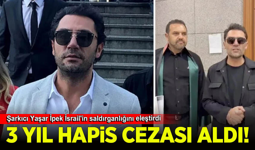 Şarkıcı Yaşar İpek İsrail'in saldırganlığını eleştirdi 3 yıl hapis cezası verildi