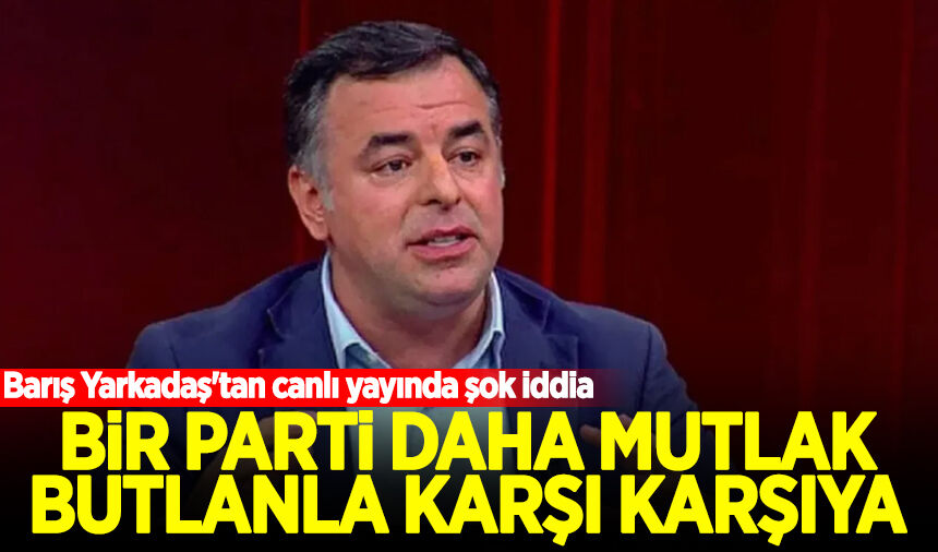 Barış Yarkadaş'tan canlı yayında şok iddia: Bir parti daha mutlak butlanla karşı karşıya!