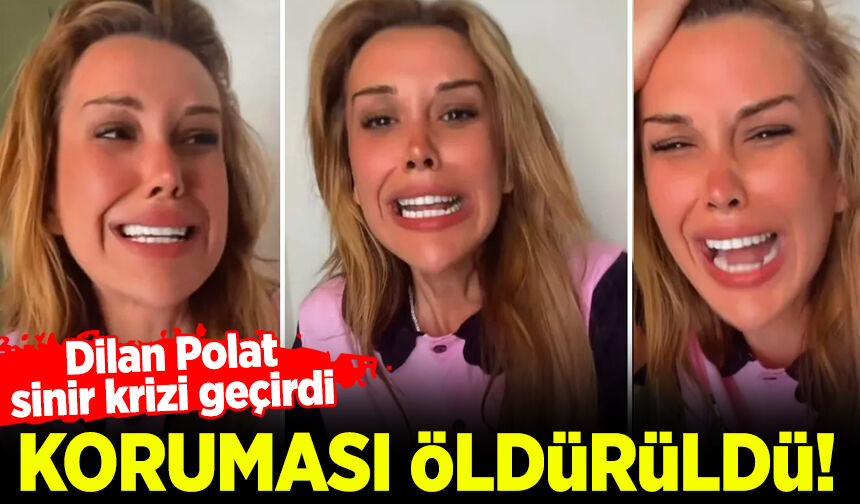 Dilan Polat sinir krizi geçirdi: Koruması öldürüldü!