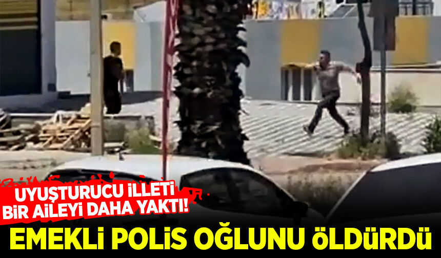 Uyuşturucu bir aileyi daha yaktı: Emekli polis oğlunu öldürdü!