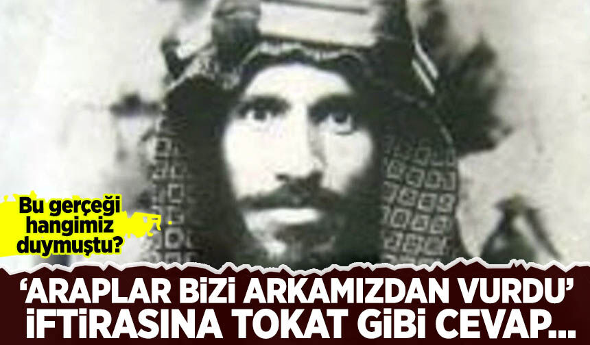 Bu gerçeği hangimiz duymuştu? 'Araplar bizi arkamızdan vurdu' iftirasına tokat gibi cevap