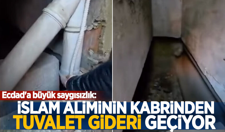 Ecdad'a büyük saygısızlık: İslam âliminin kabrinden tuvalet gideri geçiyor!