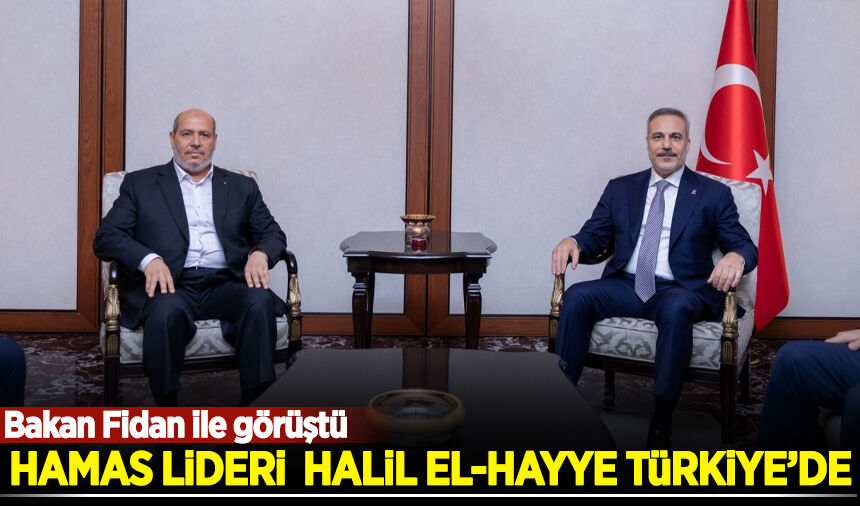 Hamas lideri Halil el-Hayye Türkiye'de!