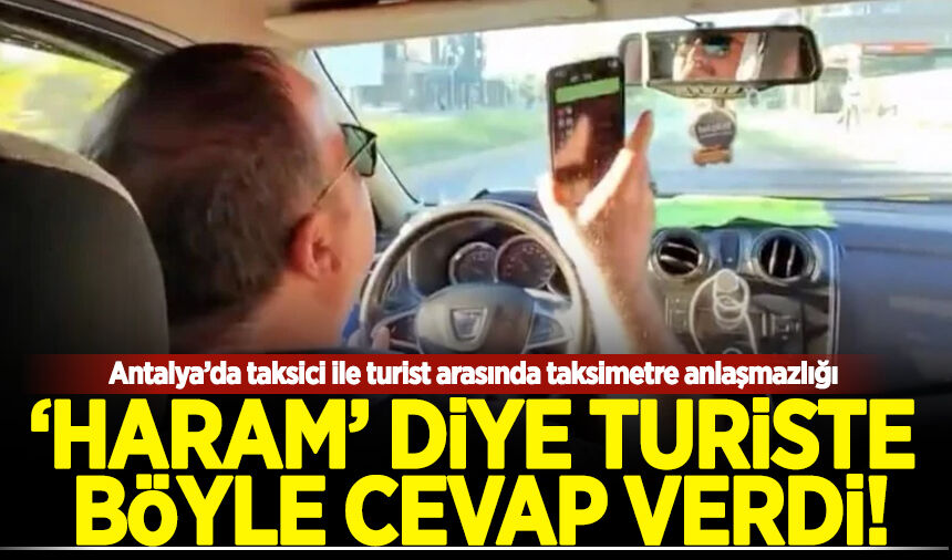 Antalya’da taksici ile turist arasında taksimetre anlaşmazlığı! "Haram" diyen turiste böyle cevap verdi