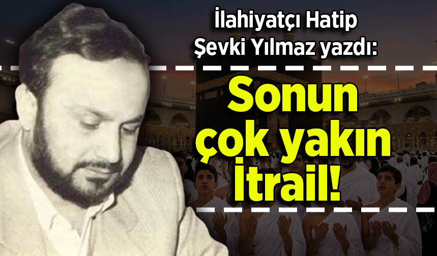 Şevki Yılmaz yazdı: Sonun çok yakın İtrail!