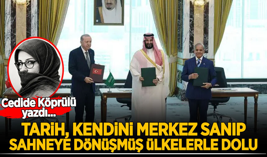 Cedide Köprülü yazdı: Tarih, kendini merkez sanıp sahneye dönüşmüş ülkelerle dolu
