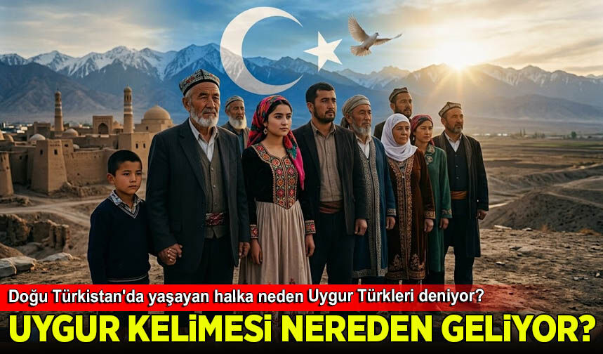 Doğu Türkistan'da yaşayan halka neden Uygur Türkleri deniyor? Uygur kelimesi nereden geliyor?