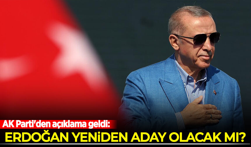 AK Parti'den açıklama geldi: Erdoğan yeniden aday olacak mı?
