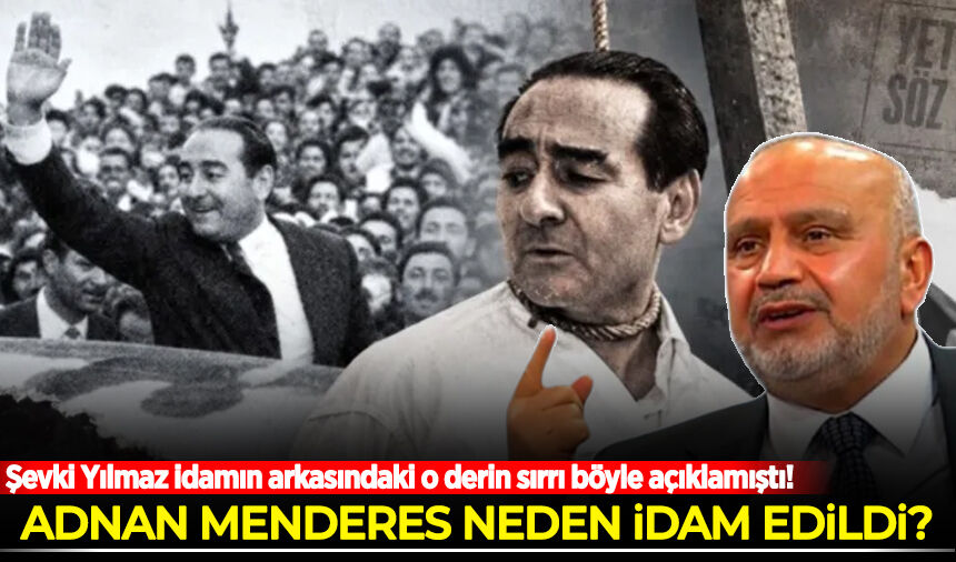 Adnan Menderes neden idam edildi? Şevki Yılmaz idamın arkasındaki o derin sırrı böyle açıklamıştı!