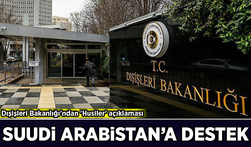 Dışişleri Bakanlığı'ndan 'Husiler' açıklaması: Suudi Arabistan'a destek