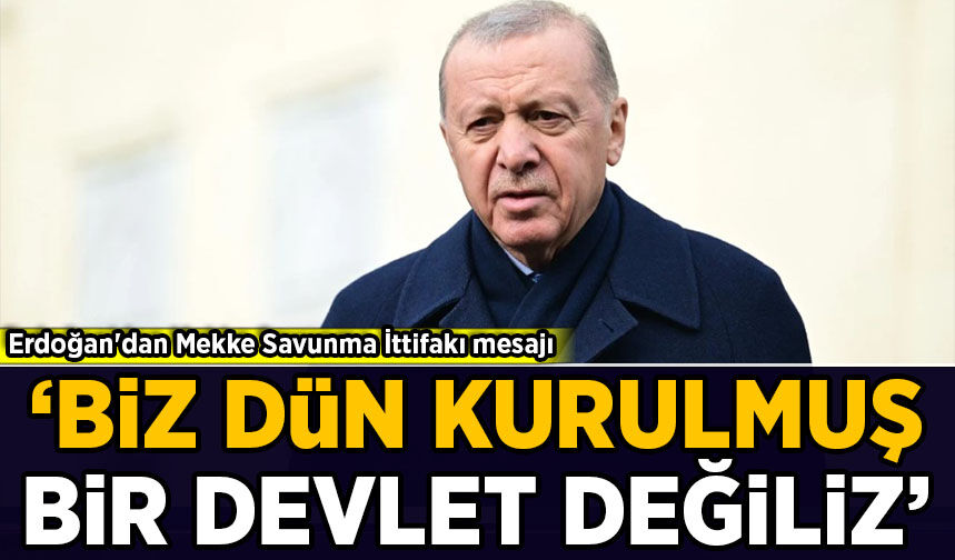 Erdoğan'dan Mekke Savunma İttifakı mesajı: 'Biz, dün kurulmuş bir devlet değiliz'