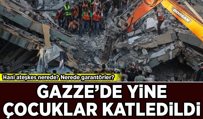 Hani ateşkes nerede? Nerede garantörler? Gazze'de yine çocuklar katledildi!