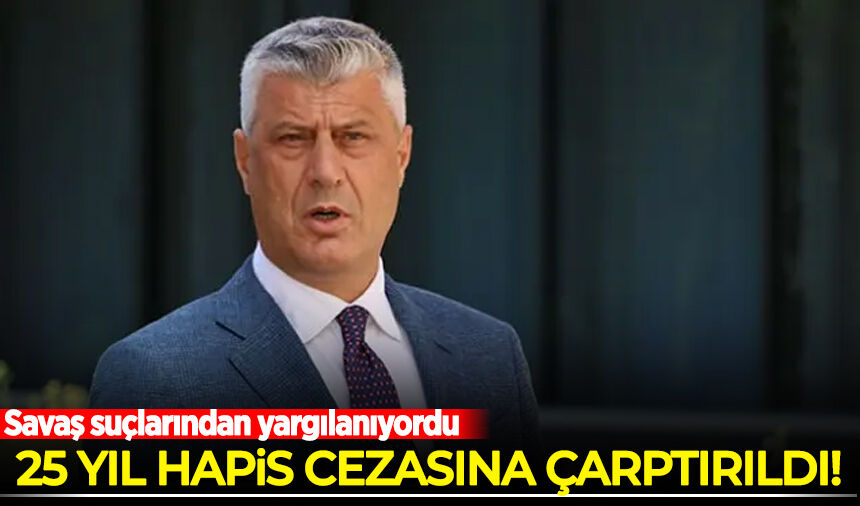 Kosova eski Cumhurbaşkanı Haşim Thaçi'ye 25 yıl hapis cezası