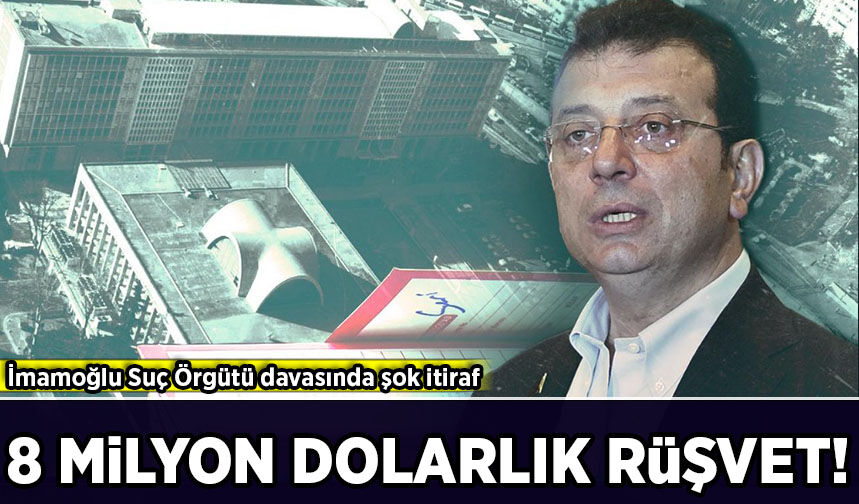 İmamoğlu Suç Örgütü davasında şok itiraf: 8 milyon dolarlık rüşvet!