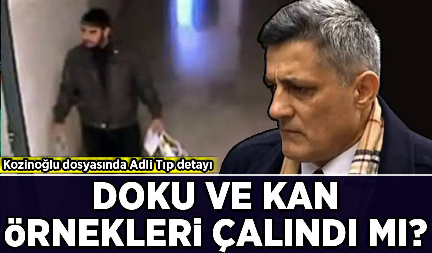 Kozinoğlu soruşturmasında Adli Tıp detayı: Örnekler çalındı mı?