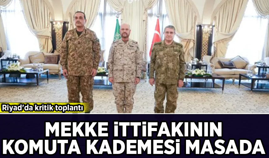 Riyad'da kritik toplantı: Mekke İttifakı'nın genelkurmay başkanları masada