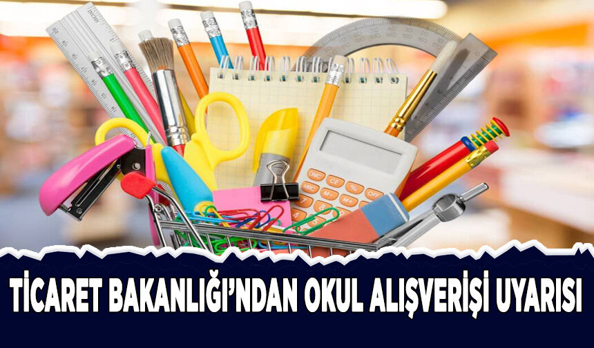 Ticaret Bakanlığından okul alışverişi uyarısı