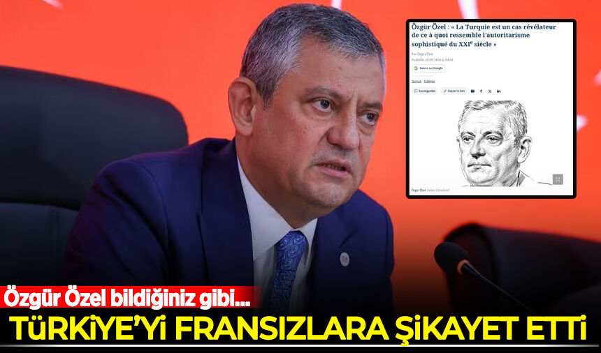 Özgür Özel bu kez Türkiye'yi Fransızlara şikayet etti