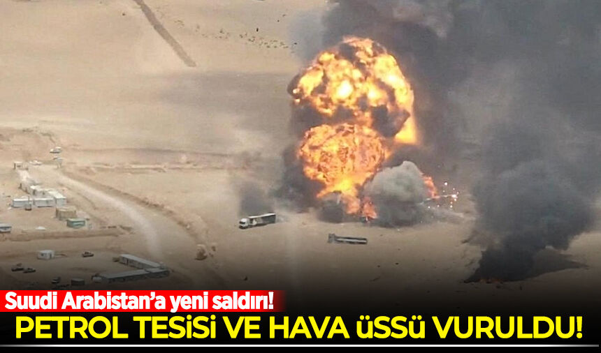 Suudi Arabistan'da petrol tesisi ve hava üssü vuruldu
