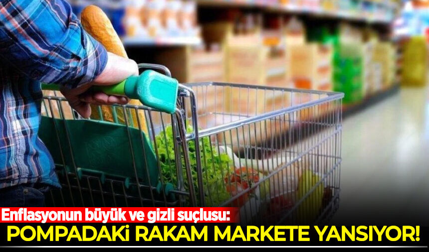 Enflasyonun büyük ve gizli suçlusu: Pompadaki rakam markete yansıyor
