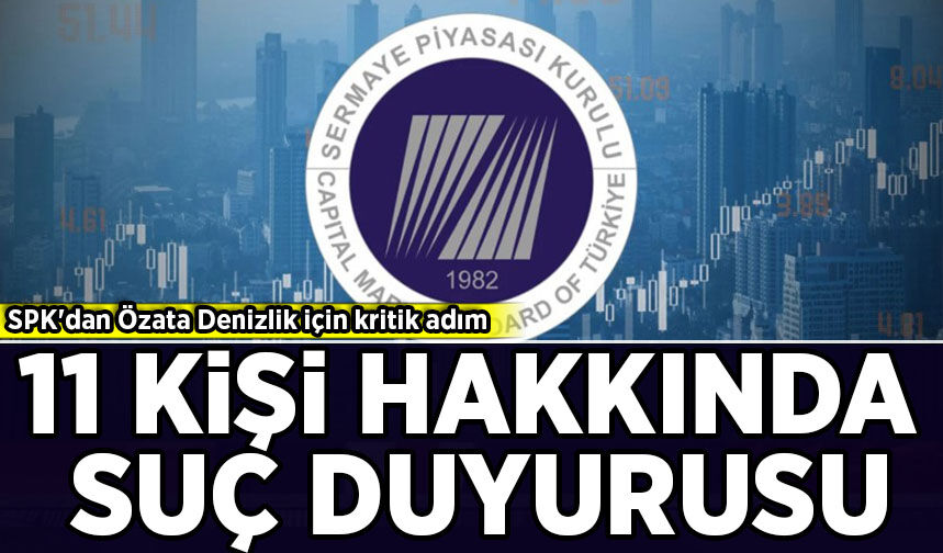 SPK'dan Özata Denizlik için kritik adım: 11 kişi hakkında suç duyurusu