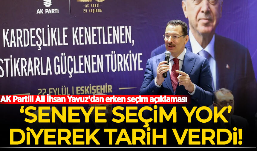 Ali İhsan Yavuz'dan erken seçim açıklaması: 'Seneye seçim yok' diyerek tarih verdi