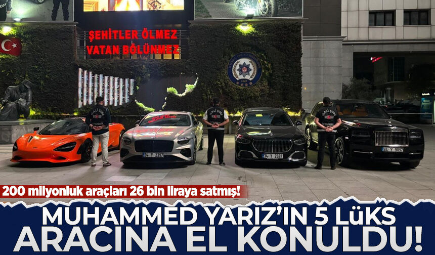 Muhammed Yarız'ın 5 lüks aracına el konuldu: 200 milyonluk araçları 26 bin liraya satmış!