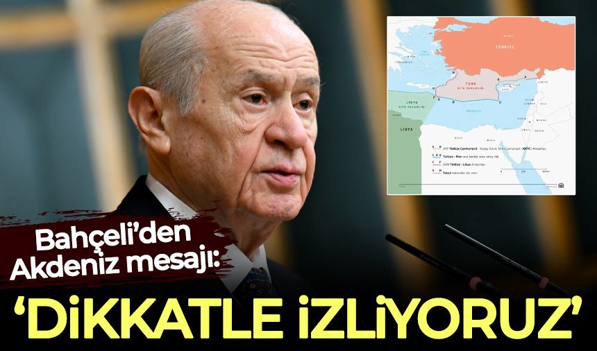Bahçeli’den son dakika Akdeniz mesajı: Dikkatle izliyoruz