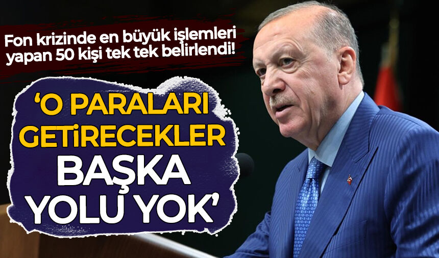 Fon krizinde en büyük işlemleri yapan 50 kişi tek tek belirlendi: Erdoğan talimatı verdi