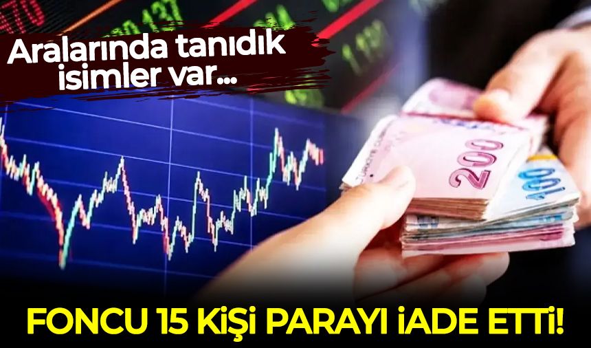 Aralarında tanıdık isimler var: Foncu 15 kişi parayı iade etti!