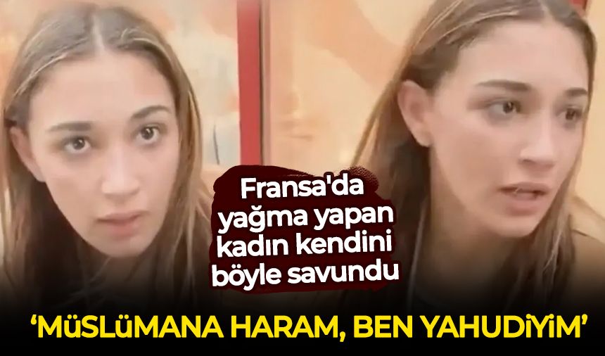 Fransa'da dikkat çeken diyalog! Yağma yapan kadın kendini böyle savundu: Müslümana haram, ben Yahudiyim