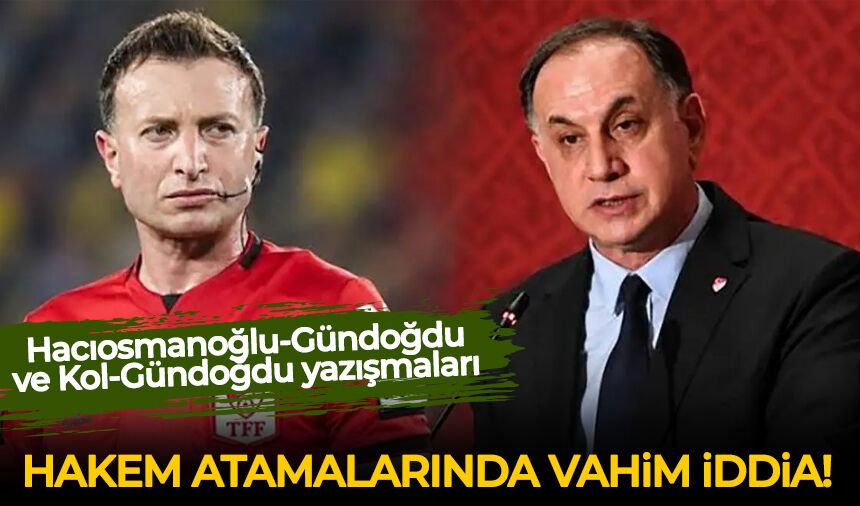 Hakem atamalarında vahim iddia: Hacıosmanoğlu-Gündoğdu ve Kol-Gündoğdu yazışmaları