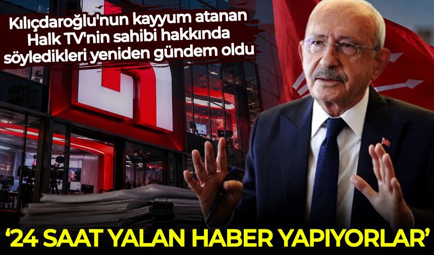 Kılıçdaroğlu'nun kayyum atanan Halk TV'nin sahibi hakkında söyledikleri yeniden gündem oldu