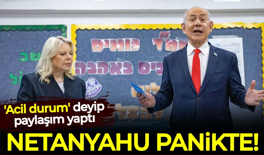 Netanyahu panikte: 'Acil durum' deyip paylaşım yaptı